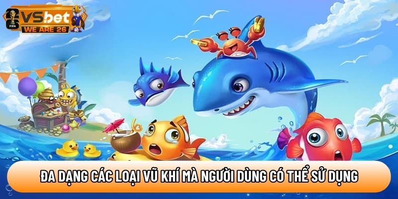Đa dạng các loại vũ khí mà người dùng có thể sử dụng